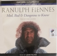 Mad, Bad and Dangerous to Know written by Ranulph Fiennes performed by John Telfer on Audio CD (Unabridged)